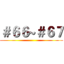 ＃６６~＃６７ ()