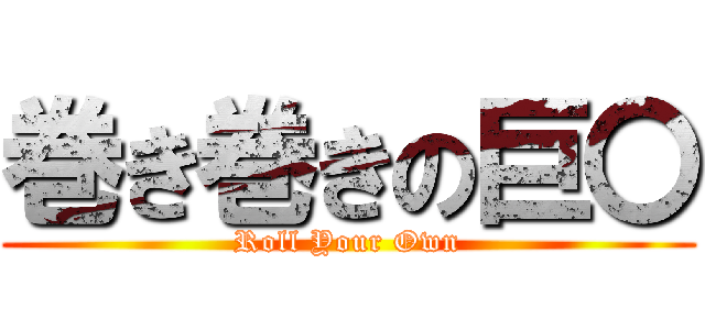 巻き巻きの巨〇 (Roll Your Own)