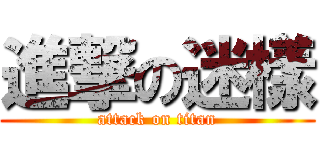 進撃の迷樣 (attack on titan)