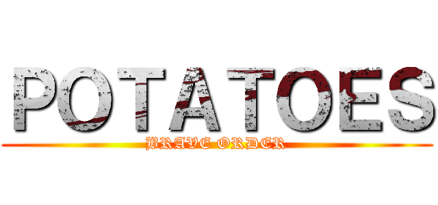 ＰＯＴＡＴＯＥＳ (BRAVE ORDER)