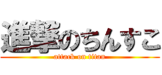 進撃のちんすこ (attack on titan)