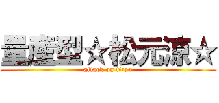 量産型☆松元涼☆ (attack on titan)