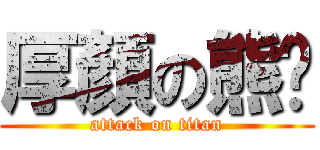 厚顏の熊貓 (attack on titan)