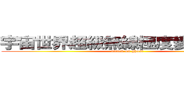宇宙世界超級無線極度變態の癡漢 (attack on ghost)