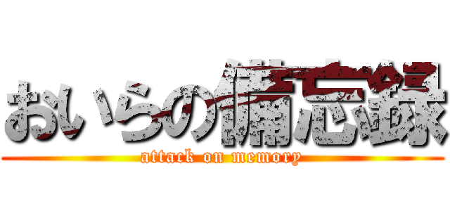 おいらの備忘録 (attack on memory)