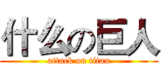 什么の巨人 (attack on titan)
