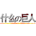什么の巨人 (attack on titan)