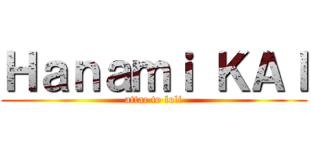 Ｈａｎａｍｉ ＫＡＩ (attac to loli)