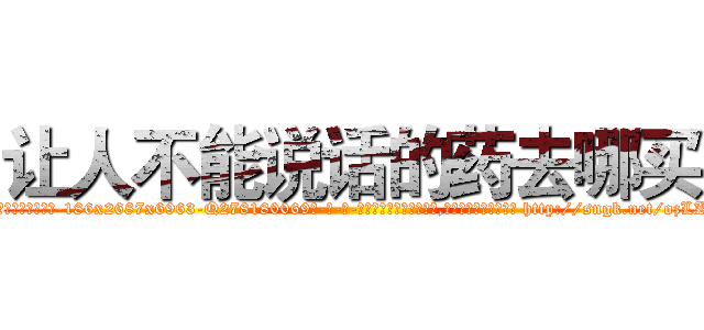 让人不能说话的药去哪买 (让人不能说话的药去哪买【电-186x2687x6963-Q278180069元-吉-药-业】我们做的是长期生意,靠的是老客户长期支持 http://sngk.net/ozLKpN
)
