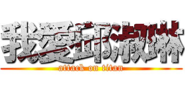 我愛邱淑琳 (attack on titan)