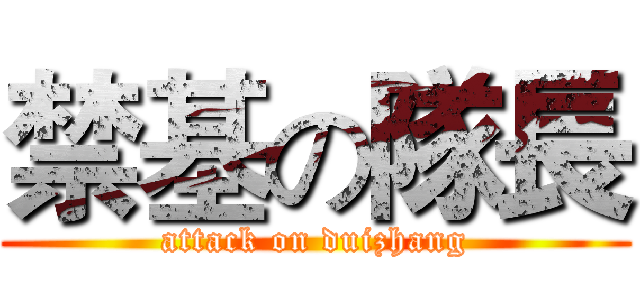 禁基の隊長 (attack on duizhang)