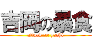 吉岡の暴食 (attack on yoshi)