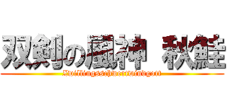 双剣の風神 秋鮭 (Zwillingsschwertwindgott)