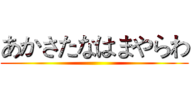 あかさたなはまやらわ ()
