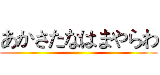 あかさたなはまやらわ ()