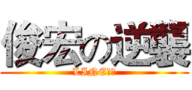 俊宏の逆襲 (LINE專用)