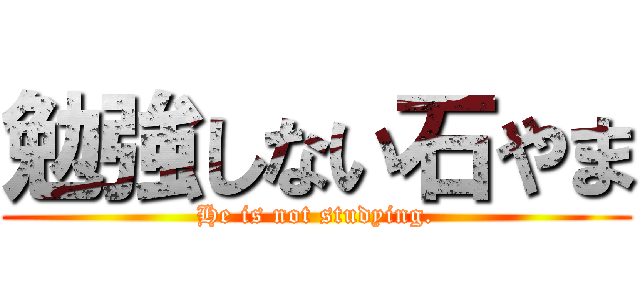 勉強しない石やま (He is not studying.)