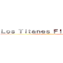 Ｌｏｓ Ｔｉｔａｎｅｓ Ｆｌｉｐａｎｔｅｓ (Los titanes fliplantes)