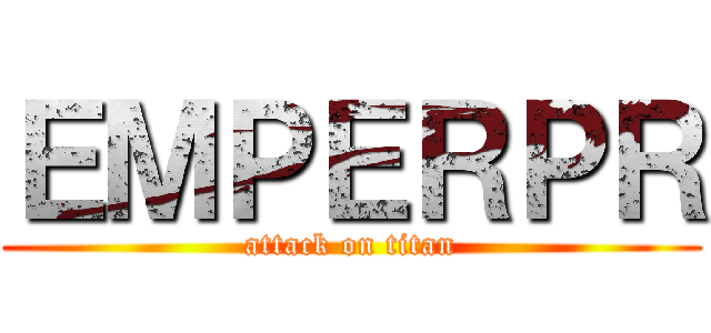 ＥＭＰＥＲＰＲ (attack on titan)