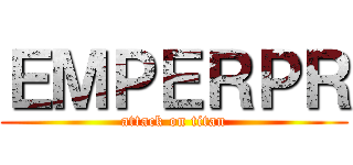 ＥＭＰＥＲＰＲ (attack on titan)