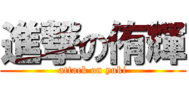 進撃の侑輝 (attack on yuki)