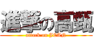 進撃の高甄 (attack on JEAN)
