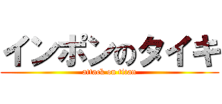 インポンのタイキ (attack on titan)