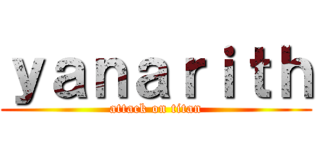 ｙａｎａｒｉｔｈ (attack on titan)
