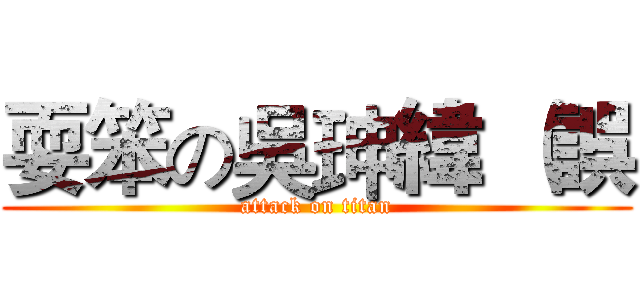 耍笨の吳珅緯 （誤 (attack on titan)