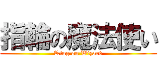 指輪の魔法使い (Ring on Wizard)