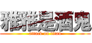 雅雅是酒鬼 (attack on titan)