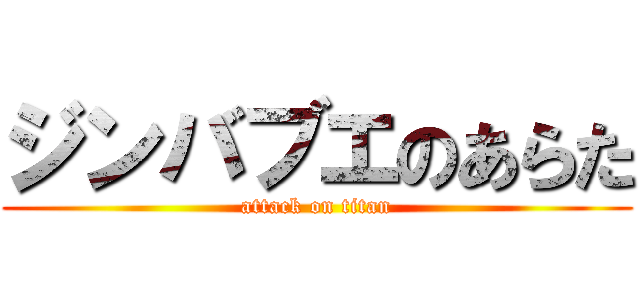 ジンバブエのあらた (attack on titan)