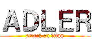 ＡＤＬＥＲ (attack on titan)
