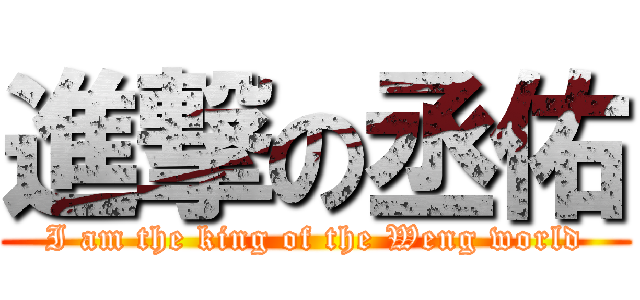 進撃の丞佑 (I am the king of the Weng world)