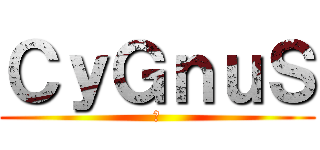 ＣｙＧｎｕＳ (餒)