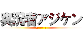 実況者アジケン (アジケン=実況)