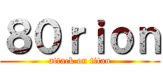 ８０ｒｉｏｎ (attack on titan)