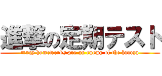 進撃の定期テスト (many homeworks are an enemy of the human)