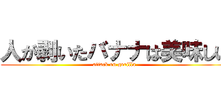 人が剥いたバナナは美味しい (attack on gorilla)