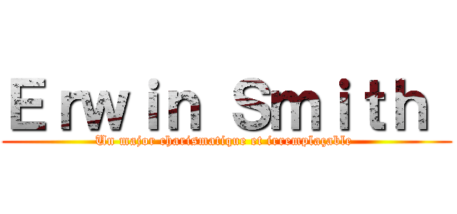 Ｅｒｗｉｎ Ｓｍｉｔｈ  (Un major charismatique et irremplaçable )