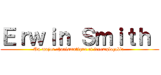 Ｅｒｗｉｎ Ｓｍｉｔｈ  (Un major charismatique et irremplaçable )