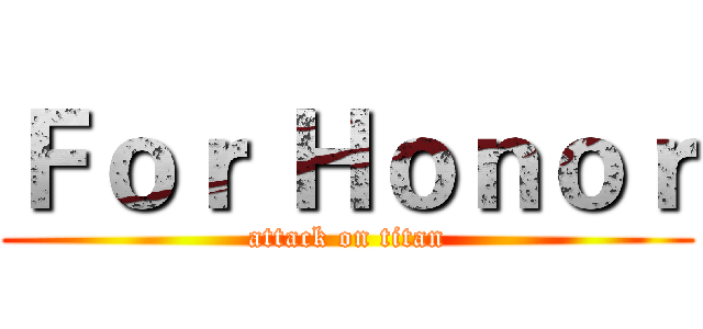 Ｆｏｒ Ｈｏｎｏｒ (attack on titan)