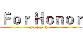Ｆｏｒ Ｈｏｎｏｒ (attack on titan)