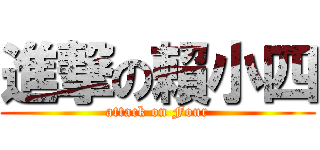 進撃の賴小四 (attack on Four)