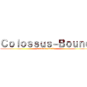 Ｃｏｌｏｓｓｕｓ－Ｂｏｕｎｄ (Colossus-Bound)