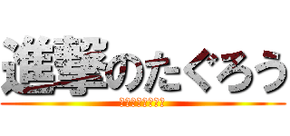 進撃のたぐろう (とてもかっこいい)