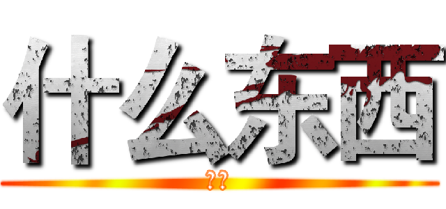 什么东西 (啊啊)