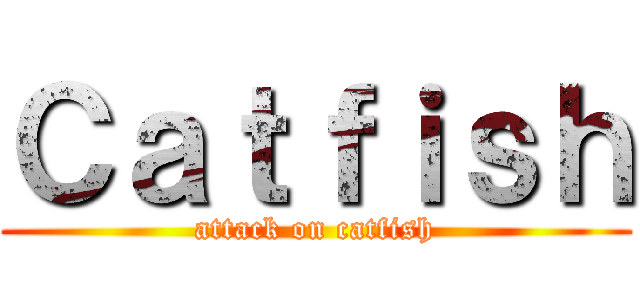Ｃａｔｆｉｓｈ (attack on catfish)