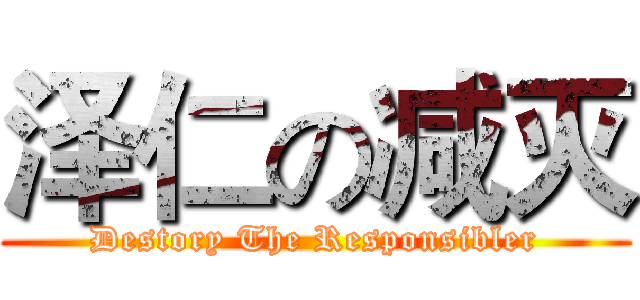 泽仁の减灭 (Destory The Responsibler)