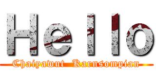 Ｈｅｌｌｏ (Chaiyawut  Karnsompian)